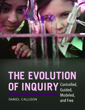 portada The Evolution of Inquiry: Controlled, Guided, Modeled, and Free (en Inglés)