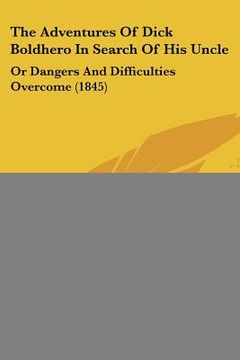 portada the adventures of dick boldhero in search of his uncle: or dangers and difficulties overcome (1845)