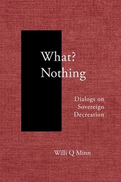 portada What? Nothing: Dialogs on Sovereign Decreation (in English)