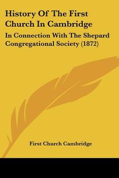 portada history of the first church in cambridge: in connection with the shepard congregational society (1872)