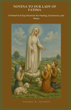 NOVENA TO OUR LADY OF FATIMA. A Powerful 9-Day Devotion for Healing, Conversion, and Peace (en Inglés)