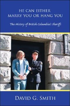 portada He Can Either Marry You or Hang You: The History of British Columbia's Sheriffs (in English)