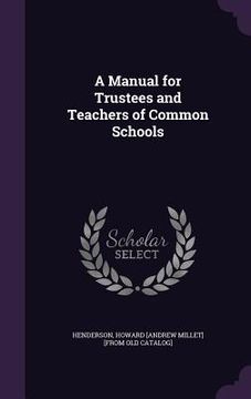 portada A Manual for Trustees and Teachers of Common Schools (in English)