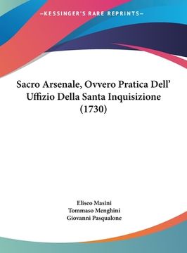 portada Sacro Arsenale, Ovvero Pratica Dell' Uffizio Della Santa Inquisizione (1730) (en Italiano)