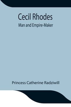portada Cecil Rhodes; Man and Empire-Maker (en Inglés)