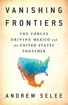 portada Vanishing Frontiers: The Forces Driving Mexico and the United States Together (en Inglés)