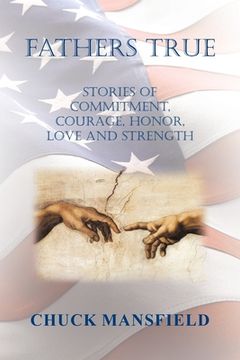 portada Fathers True: Stories of Commitment, Courage, Honor, Love and Strength (en Inglés)