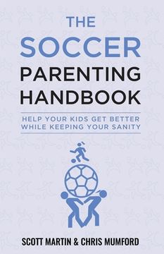 portada Soccer Parenting Handbook: Help Your Kids Get Better While Keeping Your Sanity (en Inglés)