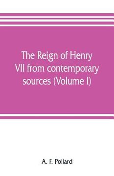 portada The reign of Henry VII from contemporary sources (Volume I) (en Inglés)