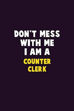 portada Don't Mess With me, i am a Counter Clerk: 6x9 Career Pride 120 Pages Writing Nots (in English)