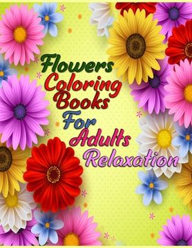 portada Flowers coloring books for adults relaxation: Awesome 100+ Adult Coloring Book Featuring Exquisite Flower Bouquets and Arrangements for Stress Relief