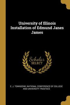 portada University of Illinois Installation of Edmund Janes James (en Inglés)