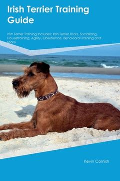 portada Irish Terrier Training Guide Irish Terrier Training Includes: Irish Terrier Tricks, Socializing, Housetraining, Agility, Obedience, Behavioral Trainin (in English)