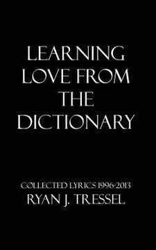 portada Learning Love From The Dictionary: Collected Lyrics 1996-2013 (in English)