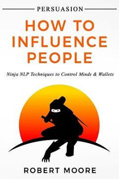 portada Persuasion: How To Influence People - Ninja NLP Techniques To Control Minds & Wallets (en Inglés)