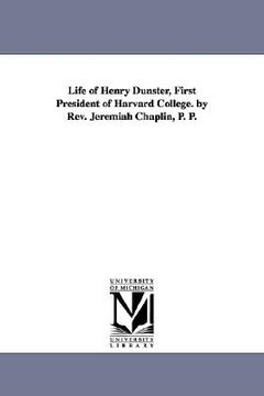 portada life of henry dunster, first president of harvard college. by rev. jeremiah chaplin, p. p.