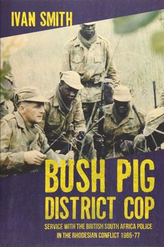 portada Bush Pig District Cop: Service with the British South Africa Police in the Rhodesian Conflict 1965-77 (in English)