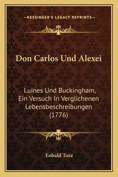 portada Don Carlos Und Alexei: Luines Und Buckingham, Ein Versuch In Verglichenen Lebensbeschreibungen (1776) (en Alemán)