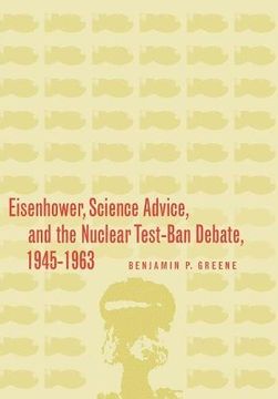 portada Eisenhower, Science Advice, and the Nuclear Test ban Debate, 1945-1963 (en Inglés)