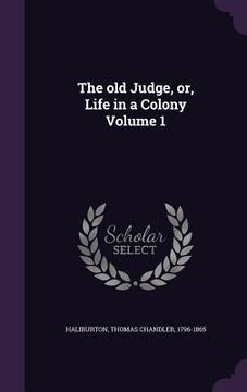 portada The old Judge, or, Life in a Colony Volume 1 (en Inglés)