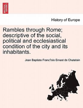 portada rambles through rome; descriptive of the social, political and ecclesiastical condition of the city and its inhabitants.