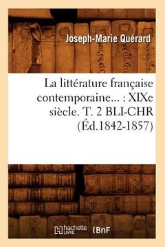 portada La Littérature Française Contemporaine: XIXe Siècle. Tome 2. Bli-Chr (Éd.1842-1857) (en Francés)