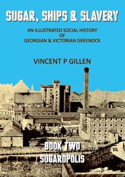 portada Sugar, Ships & Slavery - Sugaropolis: An Illustrated Social History of Georgian and Victorian Greenock (in English)