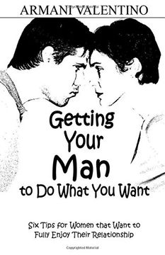 portada Getting Your Man to Do What You Want: Six Tips for Women Who Want to Fully Enjoy Their Relationship
