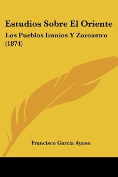 portada Estudios Sobre el Oriente: Los Pueblos Iranios y Zoroastro (1874) (in Spanish)