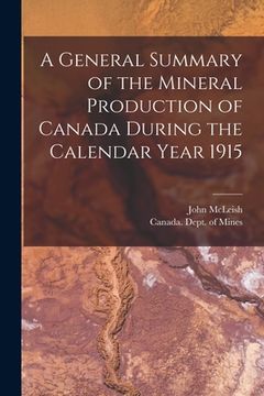 portada A General Summary of the Mineral Production of Canada During the Calendar Year 1915 [microform] (en Inglés)