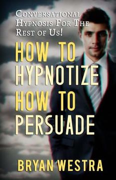 portada How To Hypnotize How To Persuade: Conversational Hypnosis For The Rest Of Us! (en Inglés)
