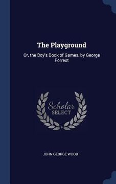 portada The Playground: Or, the Boy's Book of Games, by George Forrest (en Inglés)