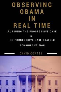 portada Observing Obama in Real Time: Combined Edition: PURSUING THE PROGRESSIVE CASE and THE PROGRESSIVE CASE STALLED (en Inglés)