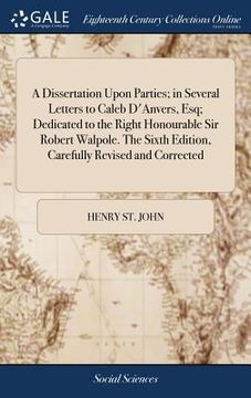 portada A Dissertation Upon Parties; in Several Letters to Caleb D'Anvers, Esq; Dedicated to the Right Honourable Sir Robert Walpole. The Sixth Edition, Caref