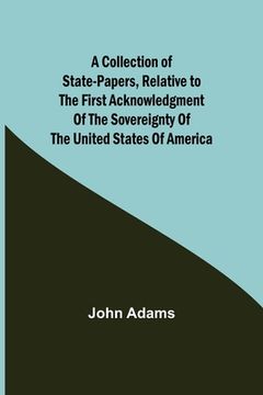 portada A Collection of State-Papers, Relative to the First Acknowledgment of the Sovereignty of the United States of America