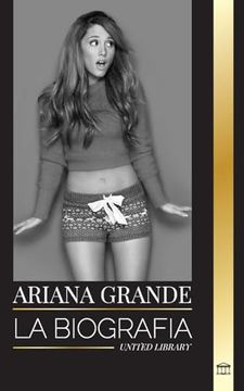 portada Ariana Grande: La Biografía de una Actriz Adolescente Estadounidense Convertida en Icono del pop (in Spanish)