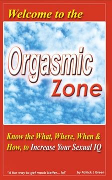 portada Welcome to the Orgasmic Zone: Know the What, Where, When, and How to Increase Your Sexual IQ (in English)