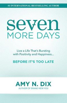 portada Seven More Days: Live a Life That's Bursting with Positivity and Happiness ... Before It's Too Late (in English)