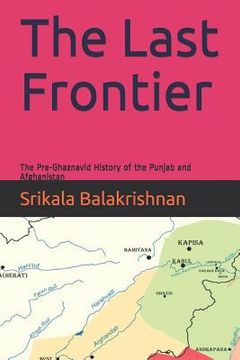 portada The Last Frontier: The Pre-Ghaznavid History of the Punjab and Afghanistan (en Inglés)