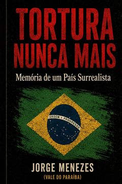 TORTURA NUNCA MAIS. MEMÓRIA DE UM PAÍS SURREALISTA (in Portuguese)