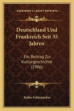 portada Deutschland Und Frankreich Seit 35 Jahren: Ein Beitrag Zur Kulturgeschichte (1906) (en Alemán)