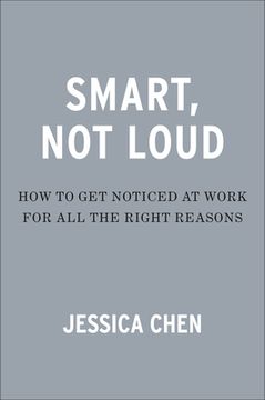 portada Smart, Not Loud: How to Get Noticed at Work for All the Right Reasons (en Inglés)