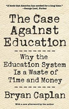 portada The Case Against Education: Why the Education System is a Waste of Time and Money (en Inglés)