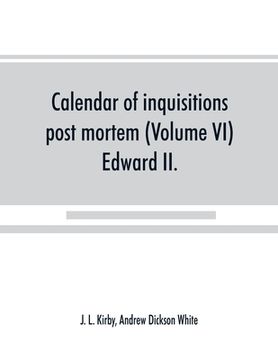 portada Calendar of inquisitions post mortem and other analogous documents preserved in the Public Record Office (Volume VI) Edward II. (in English)
