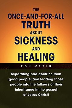 portada the once-and-for-all truth about sickness and healing (en Inglés)