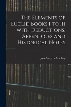 portada The Elements of Euclid Books I to III With Deductions, Appendices and Historical Notes (en Inglés)
