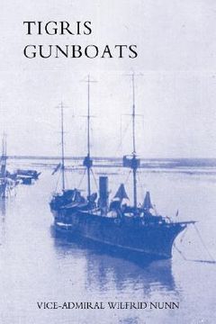 portada tigris gunboats: a narrative of the royal navy's co-operation with the military forces in mesopotamia from the beginning of the war to (en Inglés)