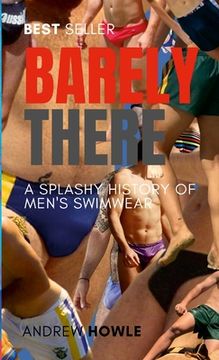 portada Barely There: A Splashy History of Men's Swimwear (en Inglés)