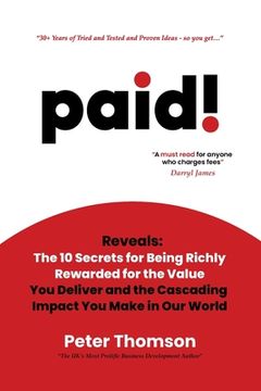 portada paid!: Reveals The 10 Secrets for Being Richly Rewarded for the Value you Deliver (in English)