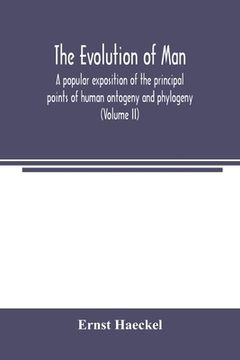 portada The evolution of man: a popular exposition of the principal points of human ontogeny and phylogeny (Volume II) (en Inglés)